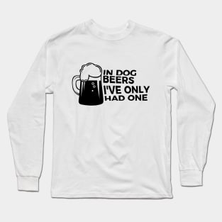 In Dog Beers I Had One Funny Party Drunk T-shirt Long Sleeve T-Shirt